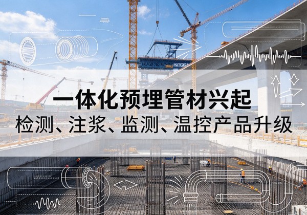 贡觉一体化管材产品兴起，声测注浆一体管、多功能预埋管应用增多